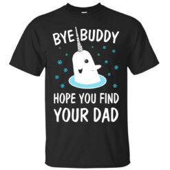 Bye Buddy Hope You Find Your Dad Shirt Black