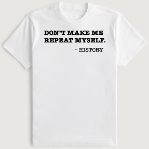 Trump Don't Make Me Repeat Myself T-Shirt
