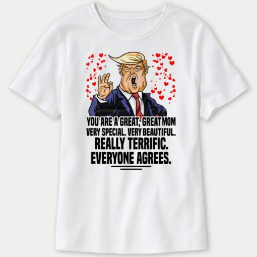 Trump You Are A Great Great Mom Very Special Very Beautiful Really Terrific Ladies Boyfriend Shirt