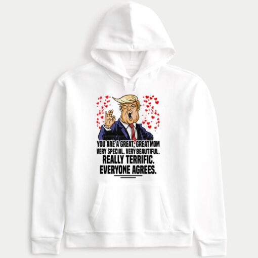 Trump You Are A Great Great Mom Very Special Very Beautiful Really Terrific Hoodie