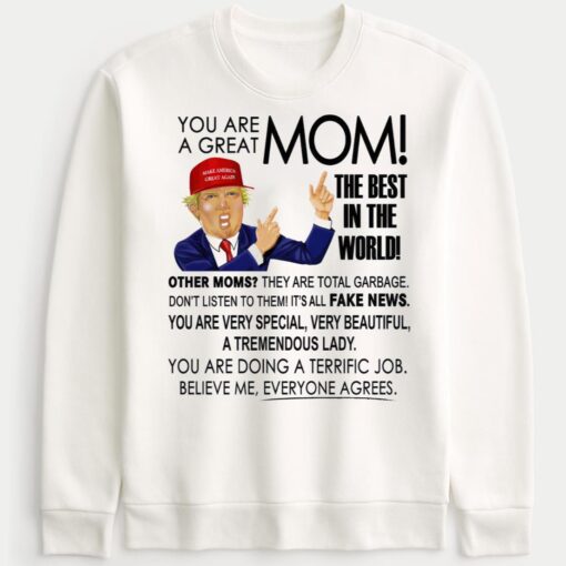 Trump You Are A Great Mom The Best In The World Other Moms They Are Total Garbage Sweatshirt