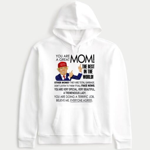 Trump You Are A Great Mom The Best In The World Other Moms They Are Total Garbage Hoodie