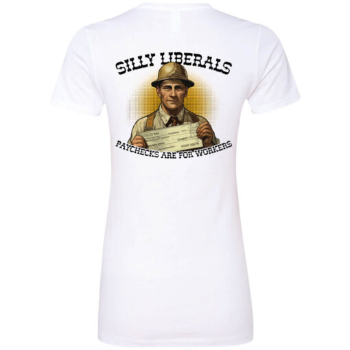 [Back] Silly Liberals Paychecks Are For Workers Ladies Boyfriend Shirt
