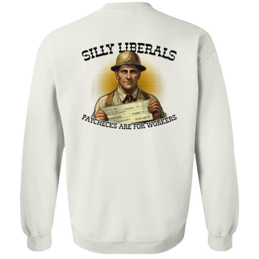 [Back] Silly Liberals Paychecks Are For Workers Sweatshirt