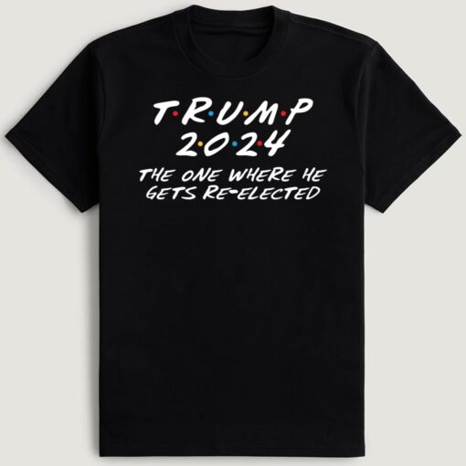 Trump 2024 The One Where He Gets Re-Elected Black T-Shirt