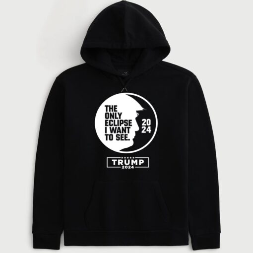 Trump 2024, Trump Eclipse The Only Eclipse I Want To See 2024 Hoodie