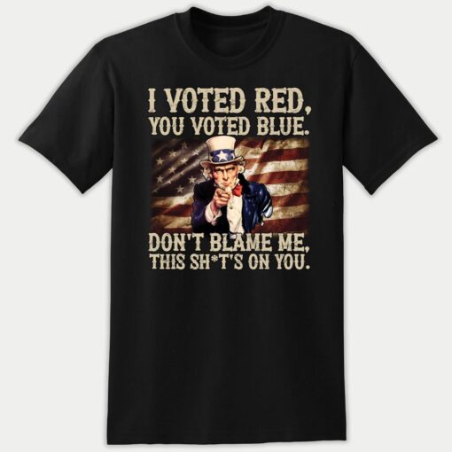Uncle Sam I Voted Red You Voted Blue Don't Blame Me This Sh*t's On You Premium SS T-Shirt