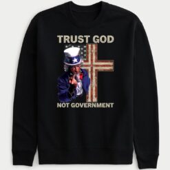 Uncle Sam Trust God Not Government Sweatshirt