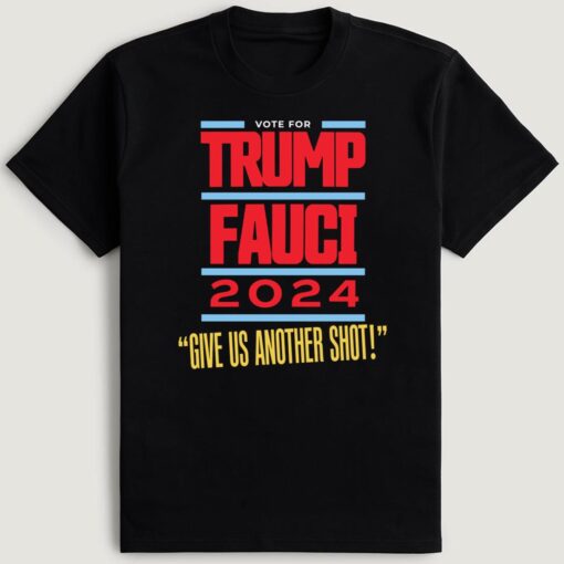 Vote For Trump Fauci 2024 Give Us Another Shot T-Shirt
