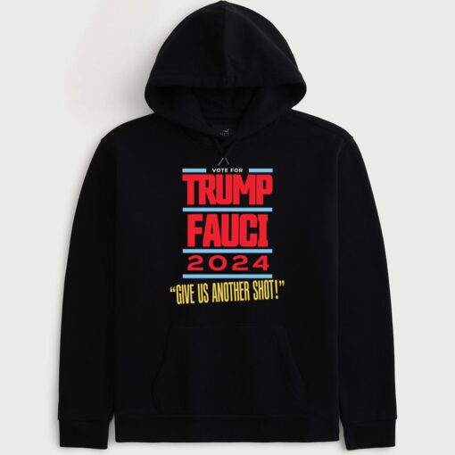 Vote For Trump Fauci 2024 Give Us Another Shot Hoodie