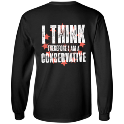 [Back] I Think Therefore I Am A Conservative Long Sleeve T-Shirt