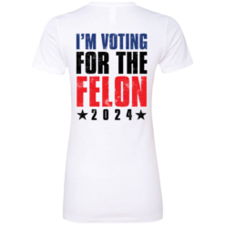 [Back] I'm Voting For The Felon 2024 Ladies Boyfriend Shirt