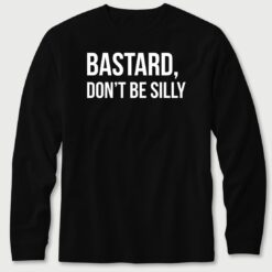 Bastard Don't Be Silly Long Sleeve T-Shirt