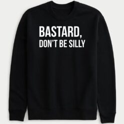 B*stard Don't Be Silly Sweatshirt