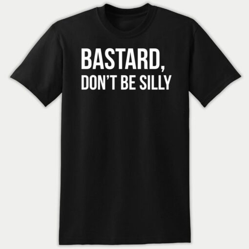 Bastard Don't Be Silly Premium SS T-Shirt