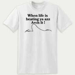 When Life Is Beating Ya Azz Arch It Premium SS T-Shirt