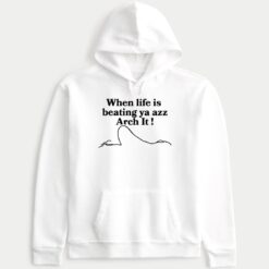 When Life Is Beating Ya Azz Arch It Hoodie
