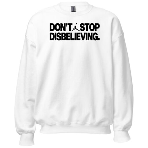 Don't Stop Disbelieving Sweatshirt