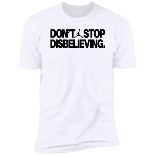 Don't Stop Disbelieving Premium SS T-Shirt