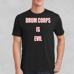 Drum Corps Is Evil Shirt