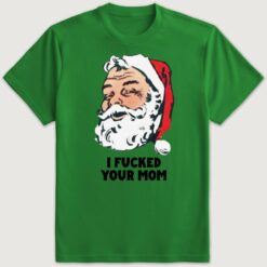 Santa I F**ked Your Mom T-Shirt
