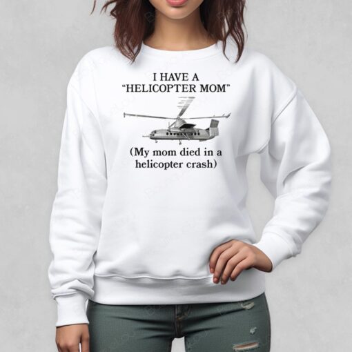 Shirtsthtgohard I Have A Helicopter Mom My Mom Died In A Helicopter Crash 3 1