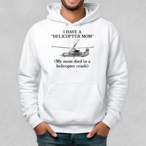 Shirtsthtgohard I Have A Helicopter Mom My Mom Died In A Helicopter Crash 4 1