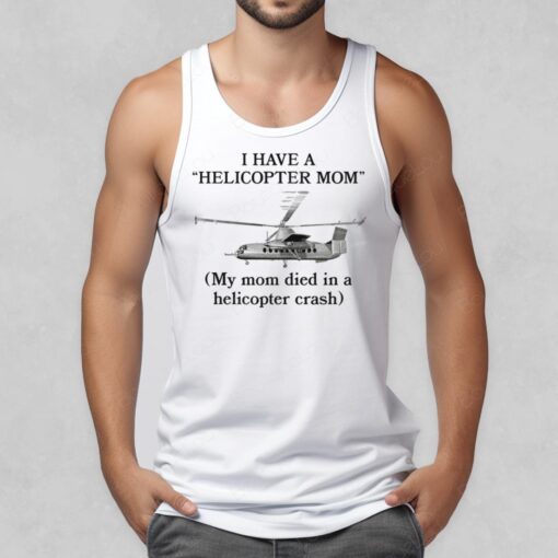 Shirtsthtgohard I Have A Helicopter Mom My Mom Died In A Helicopter Crash 5 1