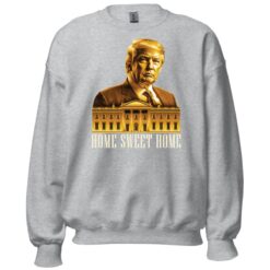Trump 2024 Home Sweet Home Sweatshirt