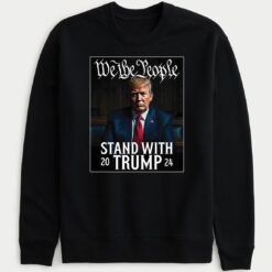 We The People Stand With Trump 2024 Sweatshirt
