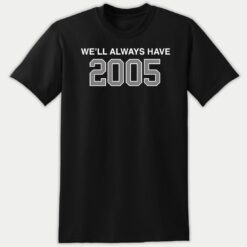 We'll Always Have 2005 Premium SS T-Shirt