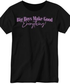 Big Boys Make Good Everything Ladies Boyfriend Shirt