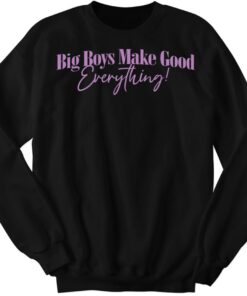 Big Boys Make Good Everything Sweatshirt